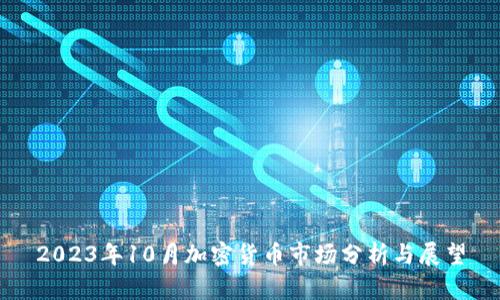 2023年10月加密货币市场分析与展望