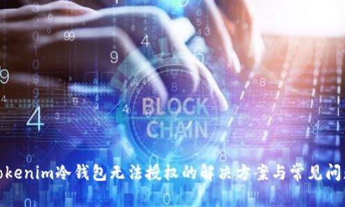 Tokenim冷钱包无法授权的解决方案与常见问题