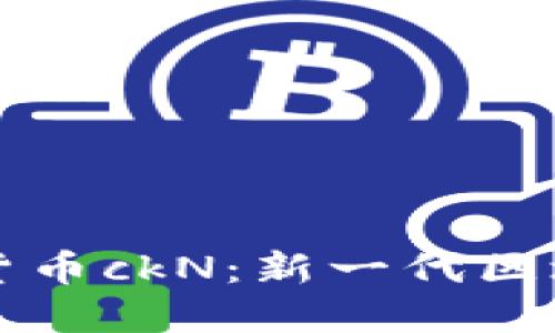 了解数字加密货币ckN：新一代区块链技术的先锋