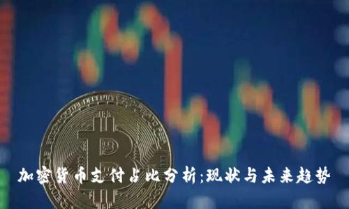 加密货币支付占比分析：现状与未来趋势