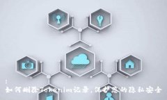 :如何删除Tokenim记录，保护您的隐私安全