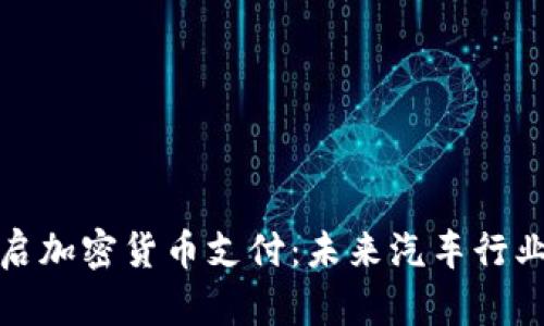 特斯拉开启加密货币支付：未来汽车行业的新趋势