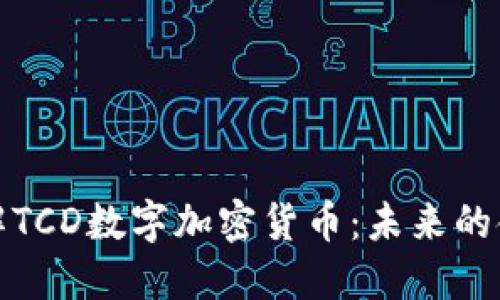 深入了解TCD数字加密货币：未来的金融选择