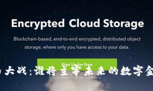 加密货币大战：谁将主宰未来的数字金融世界？