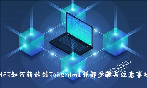NFT如何转移到Tokenim？详解步骤与注意事项