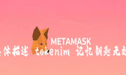 抱歉，您的请求似乎涉及特定的应用或技术问题，可能需要提供更多上下文或详细信息以便帮助解决您的问题。请您具体描述 tokenim 记忆钥匙无效的情况，例如您在使用过程中遇到的具体问题、错误信息或想要实现的特定功能等。这样我才能更好地为您提供帮助。