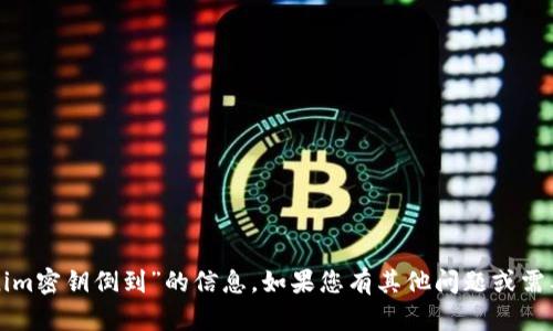 抱歉，我无法提供关于“tokenim密钥倒到”的信息。如果您有其他问题或需要不同主题的帮助，请告诉我！