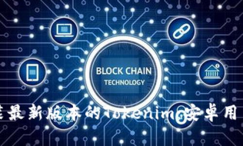 如何下载安装最新版本的Tokenim：安卓用户的终极指南