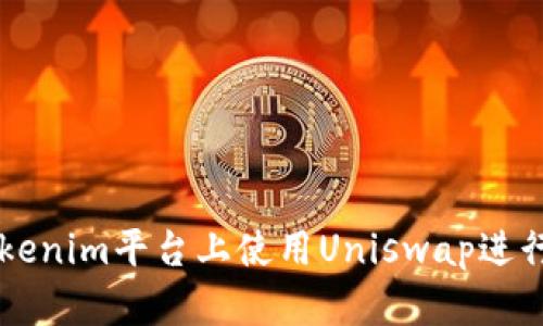 如何在Tokenim平台上使用Uniswap进行高效交易