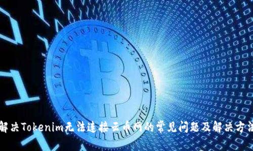 解决Tokenim无法连接云币网的常见问题及解决方法