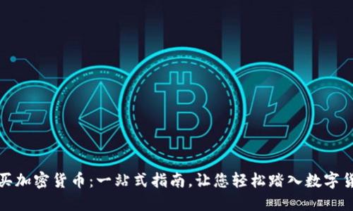 如何购买加密货币：一站式指南，让您轻松踏入数字货币世界