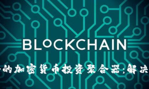 如何选择最好的加密货币投资聚合器：解决投资者的痛点