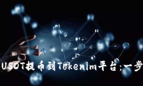 如何轻松将USDT提币到Tokenim平台：一步步详细指南