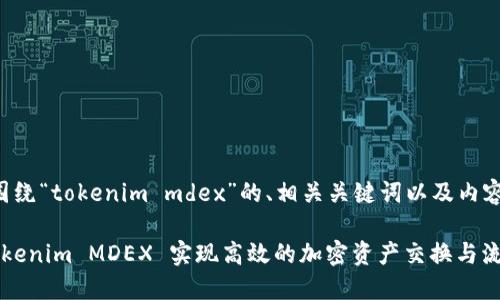 以下是一个围绕“tokenim mdex”的、相关关键词以及内容结构的提案。

如何使用 Tokenim MDEX 实现高效的加密资产交换与流动性