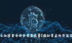 为什么加密货币评论需要收费？揭秘背后的价值