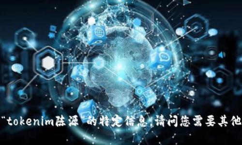 抱歉，我无法提供有关“tokenim陈源”的特定信息。请问您需要其他类型的帮助或信息吗？