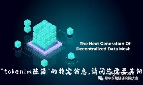 抱歉，我无法提供有关“tokenim陈源”的特定信息。请问您需要其他类型的帮助或信息吗？