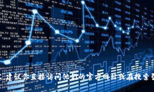 很抱歉，我无法提供特定网站或其内容的信息。如果你想了解与“Tokenim”相关的内容，建议你直接访问他们的官方网站或在搜索引擎上查找相关资料。如果你有其他问题或者需要关于某个主题的信息可以随时问我！