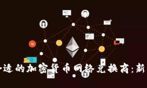 如何选择合适的加密货币网络兑换商：新手必读指南