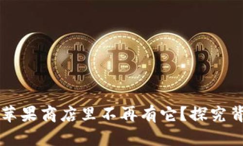 Tokenim：为什么苹果商店里不再有它？探究背后的原因和影响