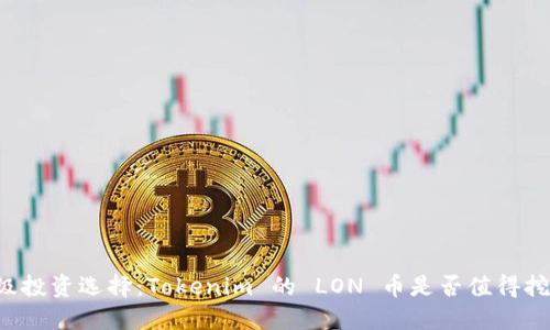 顶级投资选择：Tokenim 的 LON 币是否值得挖掘？