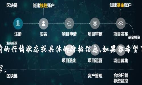 Tokenim 是一款数字货币或代币，可能涉及区块链、加密货币市场中交易和投资的内容。不过，由于我没有实时数据的能力，不能提供当前的行情状态或具体的价格信息。如果你希望了解Tokenim的行情，请参考专业的加密货币交易平台或相关财经网站，这些平台通常会提供实时的价格变动、市场深度和其他相关信息。

在此基础上，如果你想了解Tokenim的背景、应用或市场趋势，我可以为你提供一个大致的框架与内容深度讨论。请告诉我你更具体的需求。