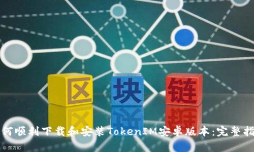 如何顺利下载和安装TokenIM安卓版本：完整指南