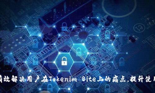 如何有效解决用户在Tokenim Bite上的痛点，提升使用体验