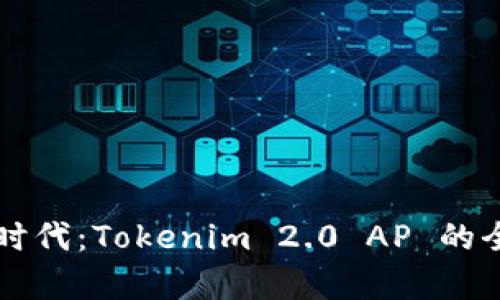 引领虚拟资产新时代：Tokenim 2.0 AP 的全面解析及其优势