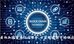 如何选择优质的加密货币订阅服务，以获取最新