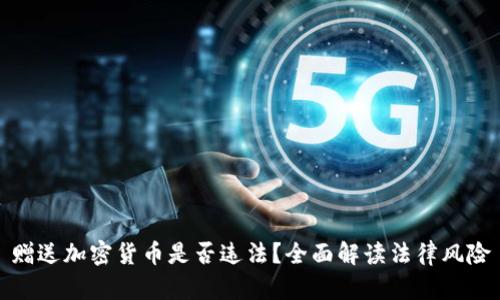 赠送加密货币是否违法？全面解读法律风险