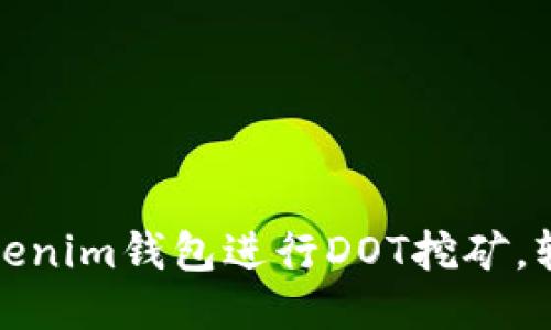 如何使用Tokenim钱包进行DOT挖矿，轻松赚取收益