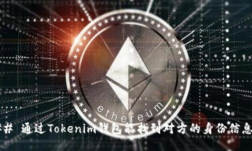 ### 通过Tokenim钱包能找到对方的身份信息吗？