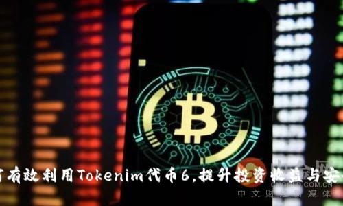 如何有效利用Tokenim代币6，提升投资收益与安全性