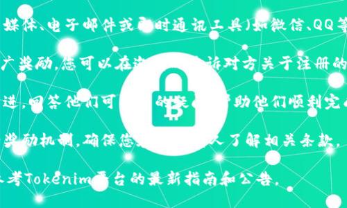 要邀请人加入Tokenim，一般可以遵循以下步骤，具体流程可能会因平台的更新而有所不同：

1. **注册账号**: 首先，您需要在Tokenim平台注册一个账户。如果已经有账户，请直接登录。

2. **获取邀请链接**: 在个人账户后台，通常会有一个“邀请朋友”或“我的邀请链接”的选项。点击进入，您会得到一个专属的邀请链接。

3. **分享邀请链接**: 将您的邀请链接通过社交媒体、电子邮件或即时通讯工具（如微信、QQ等）分享给您想邀请的人。

4. **说明奖励机制**: 如果Tokenim有相应的推广奖励，您可以在邀请时告诉对方关于注册的福利或奖励，例如交易手续费折扣、TOKEN奖励等。

5. **保持沟通**: 您可以适时对邀请对象进行跟进，回答他们可能有的疑问，帮助他们顺利完成注册和使用过程。

6. **注意条款**: 不同平台可能会有不同的邀请奖励机制，确保您和被邀请人了解相关条款。

以上步骤提供了一个基本的框架，实际操作时请参考Tokenim平台的最新指南和公告。