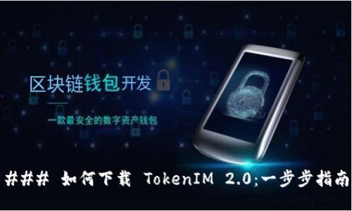 ### 如何下载 TokenIM 2.0：一步步指南