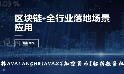 为什么选择AVALANCHE（AVAX）加密货币？解析投资机会与风险