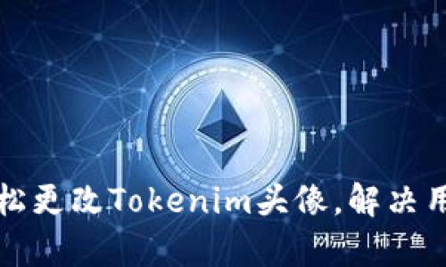 如何轻松更改Tokenim头像，解决用户痛点