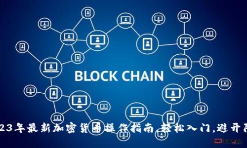 2023年最新加密货币操作指南,轻松入门,避开陷阱