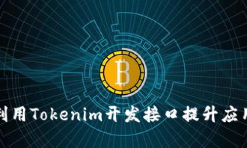 如何有效利用Tokenim开发接口提升应用开发效率