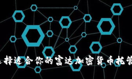 如何选择适合你的富达加密货币托管平台？