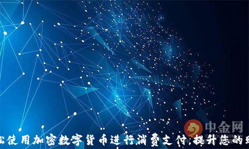 
如何轻松使用加密数字货币进行消费支付，提升您的购物体验