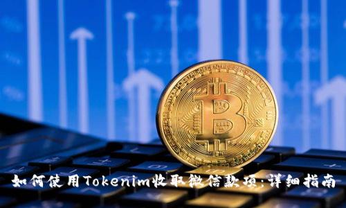 如何使用Tokenim收取微信款项：详细指南