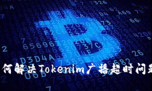 如何解决Tokenim广播超时问题？
