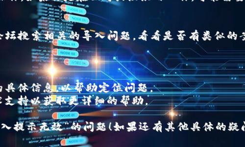 看起来你可能在提问时遇到了一些技术问题，关于“tokenim导入提示无效”。以下是对这个问题的一些可能的解释和解决方案：

### 可能原因和解决方案

1. **格式错误**：
   - 确保导入的文件格式与tokenim支持的格式一致。如果是CSV或其他文件类型，检查文件是否符合要求。

2. **数据问题**：
   - 数据中是否包含无效字符、空值或其他格式错误？确保导入的数据没有任何不合规的信息可以被读取。

3. **版本不兼容**：
   - 检查你的tokenim版本，确保软件是最新的，可能需要更新软件以满足新的导入要求。

4. **网络连接问题**：
   - 如果导入过程需要网络访问，确保你的网络连接正常，且没有受到限制或防火墙的干扰。

5. **权限问题**：
   - 确保你有足够的权限来执行导入操作。如果你是在公司或组织内工作，可能需要联系管理员。

6. **从应用获取帮助**：
   - 根据tokenim的官方文档或支持论坛搜索相关的导入问题，看看是否有类似的案例和解决方案。

### 进一步步骤

- 尝试重新导入数据，并注意系统提示的具体信息，以帮助定位问题。
- 如果问题持续存在，可以考虑联系技术支持以获取更详细的帮助。

希望这些信息能帮助你解决“tokenim导入提示无效”的问题！如果还有其他具体的疑问或者需要更深入的讨论，请随时告诉我。