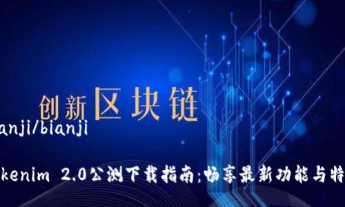 bianji/bianji
Tokenim 2.0公测下载指南:畅享最新功能与特性
