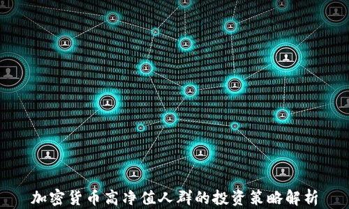 加密货币高净值人群的投资策略解析