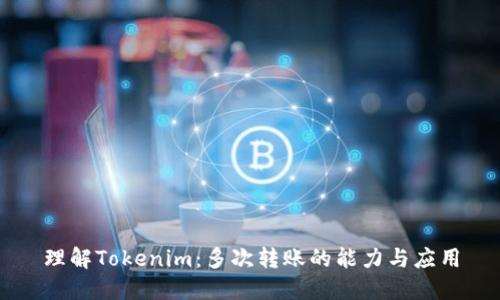 理解Tokenim：多次转账的能力与应用
