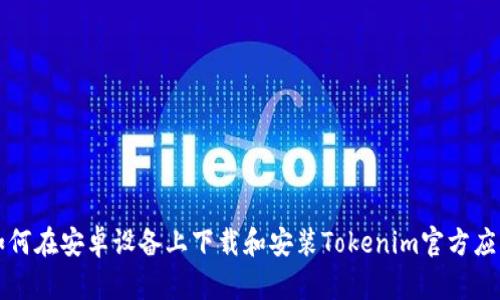 如何在安卓设备上下载和安装Tokenim官方应用