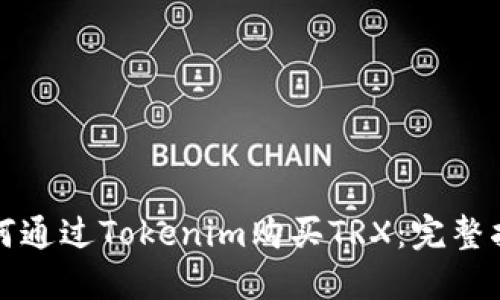 如何通过Tokenim购买TRX：完整指南